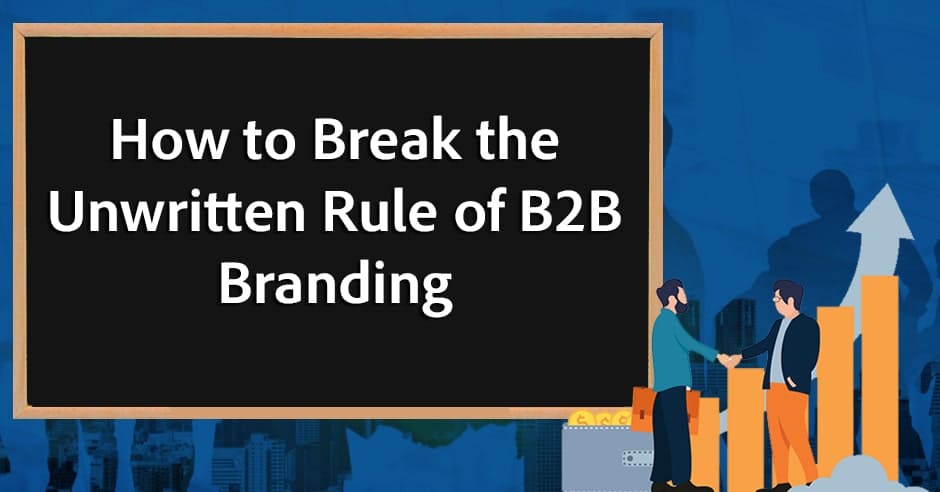 How to Break the Unwritten Rule of B2B Branding