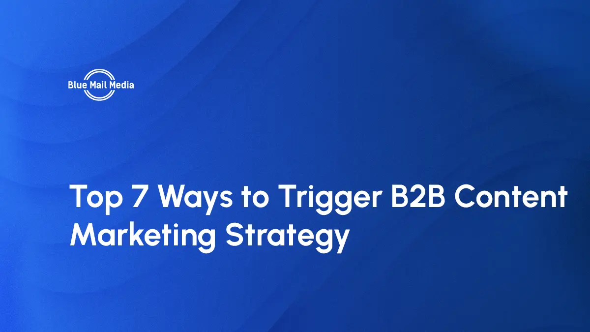 Top 7 Ways to Trigger B2B Content Marketing Strategy
