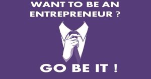 Want To Be An Entrepreneur? Go Be It