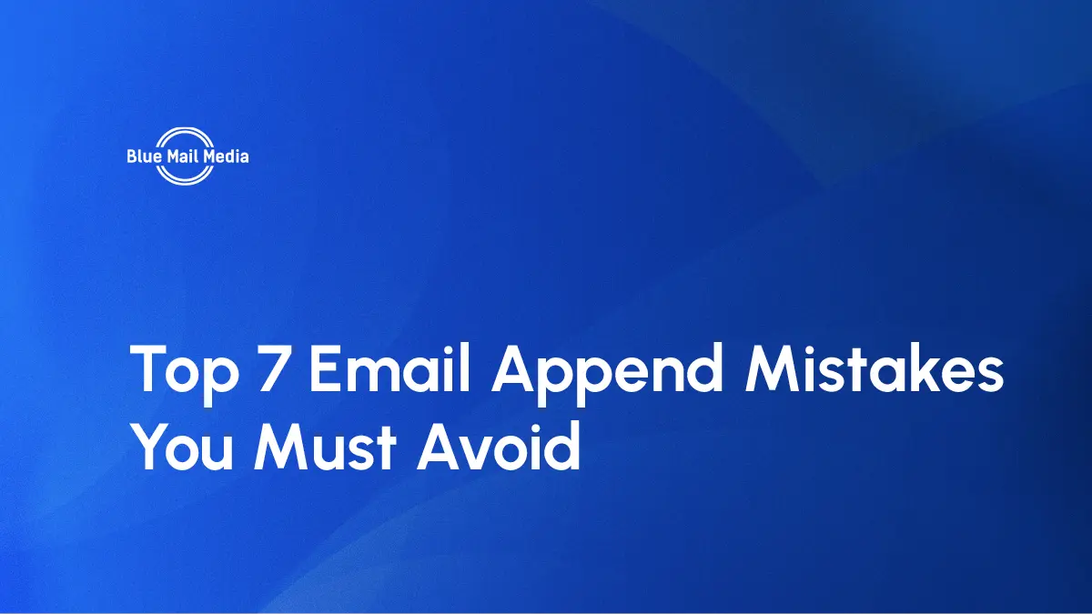 Top 7 Email Append Mistakes You Must Avoid