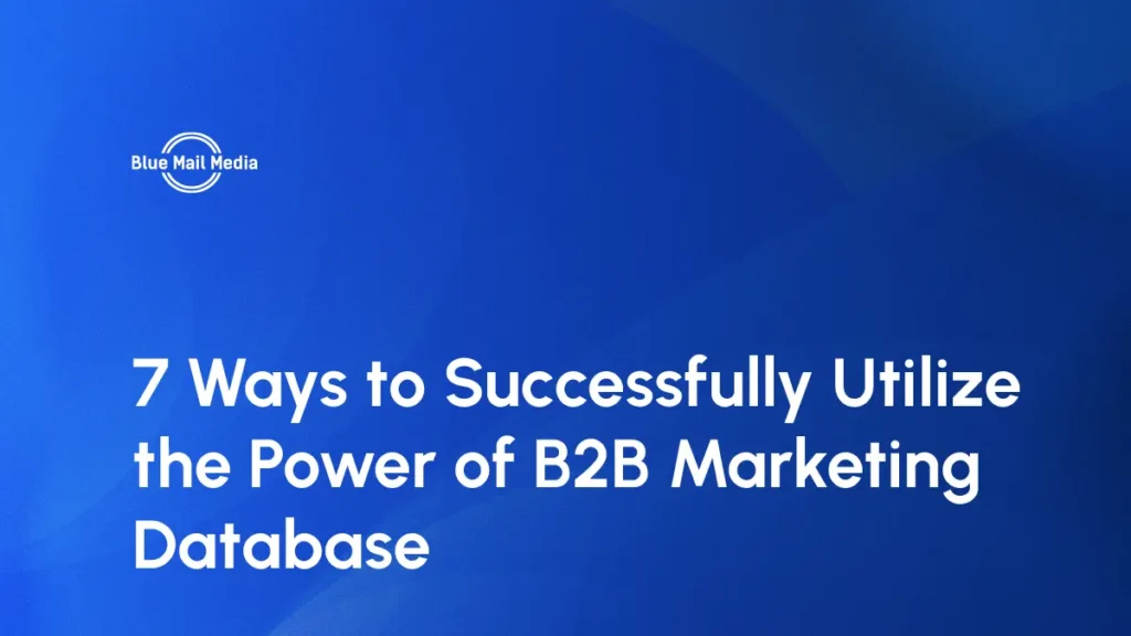 7 Ways to Successfully Utilize the Power of B2B Marketing Database