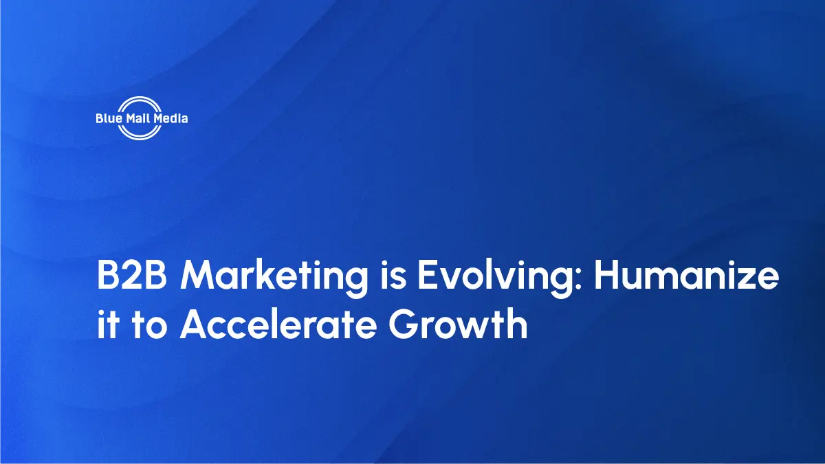 B2B Marketing is Evolving Humanize it to Accelerate Growth