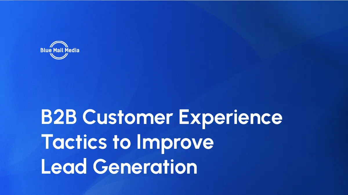 B2B Customer Experience Tactics to Improve Lead Generation