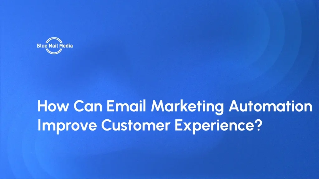 How Can Email Marketing Automation Improve Customer Experience