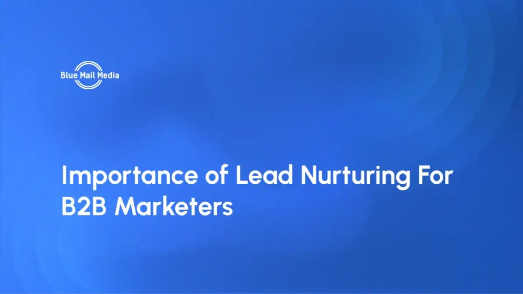 Importance of Lead Nurturing For B2B Marketers