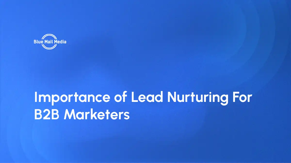 Importance of Lead Nurturing For B2B Marketers