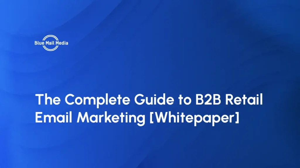 The Complete Guide to B2B Retail Email Marketing