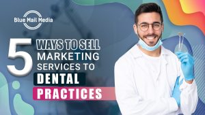 5 Ways to Sell Marketing Services to Dental Practices