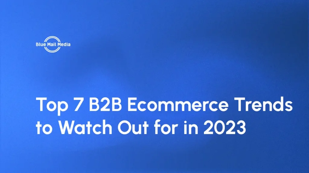 Top 7 B2B Ecommerce Trends to Watch Out for in 2023