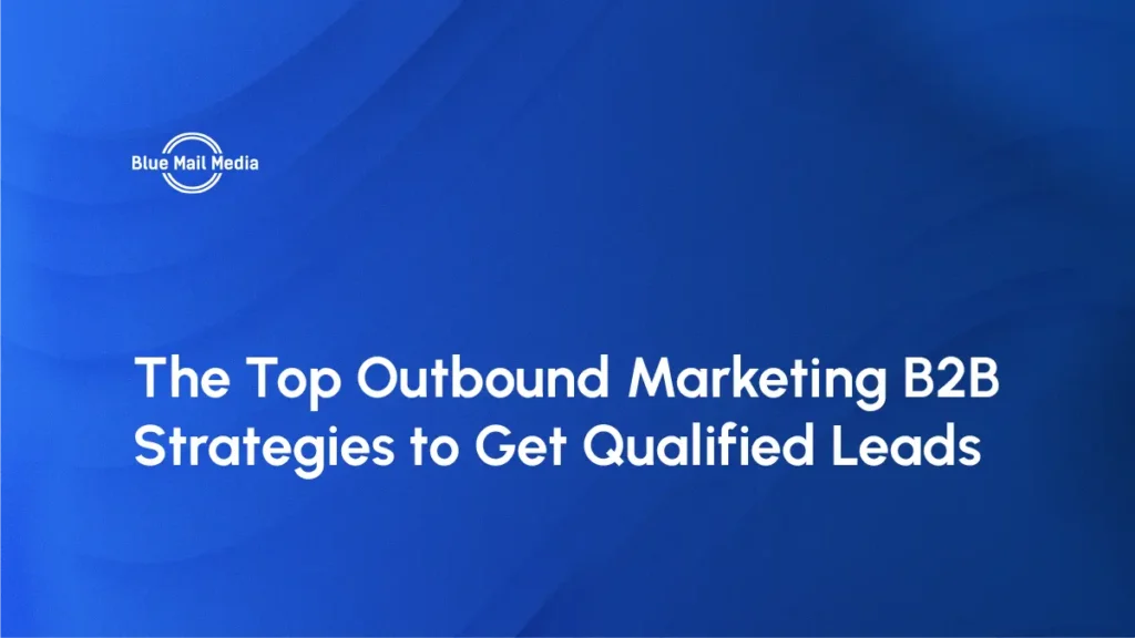 The Top Outbound Marketing B2B Strategies to Get Qualified Leads