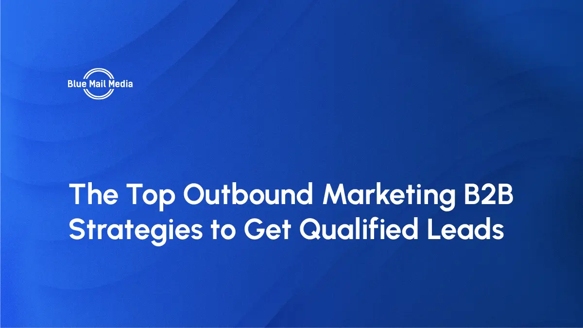 The Top Outbound Marketing B2B Strategies to Get Qualified Leads