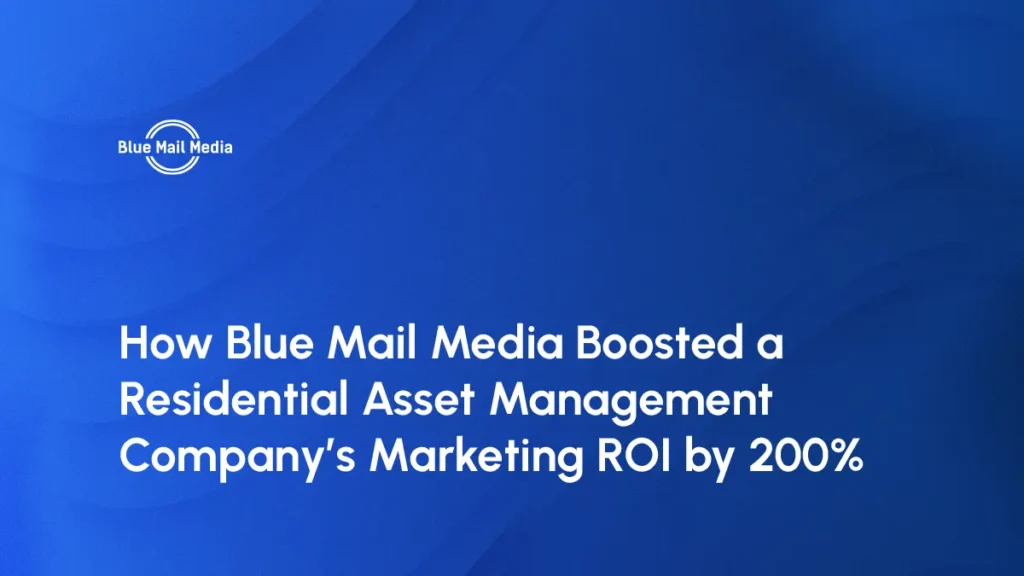 How Blue Mail Media Boosted a Residential Asset Management Company’s Marketing ROI by 200%