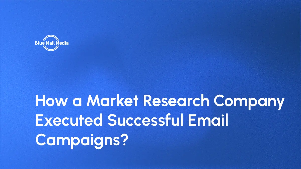 How a Market Research Company Executed Successful Email Campaigns